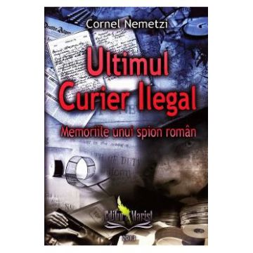Ultimul curier ilegal - Cornel Nemetzi