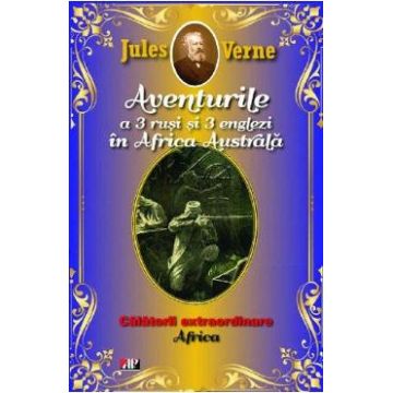 Aventurile a 3 rusi si 3 englezi in Africa Australa - Jules Verne