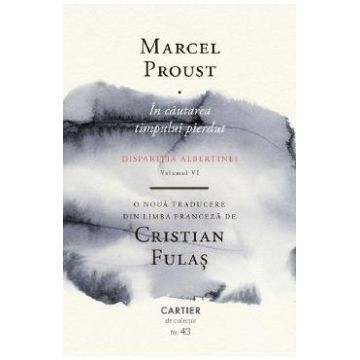 In cautarea timpului pierdut Vol.6: Disparitia Albertinei - Marcel Proust