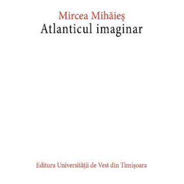 Atlanticul imaginar Ed.2 - Mircea Mihaies