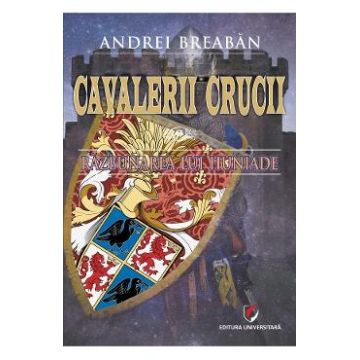 Cavalerii Crucii Vol.6: Razbunarea lui Huniade - Andrei Breaban