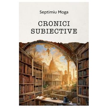 Cronici subiective - Septimiu Moga