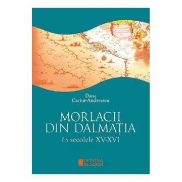 Morlacii din Dalmatia in secolele XV-XVI - Dana Caciur-Andreescu