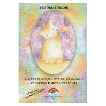Scrieri pentru copii, de la bunica Vol.12: Pataniile motanului Musli Ed.2 - Victoria Furcoiu