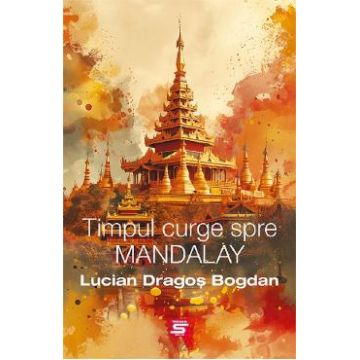 Timpul curge spre Mandalay - Lucian Dragos Bogdan