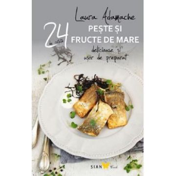 24 de retete: Peste si fructe de mare delicioase si usor de preparat - Laura Adamache