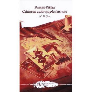 Caderea celor sapte turnuri. Seria Baladele Nlithiei Vol.3 - Mircea M. Tara