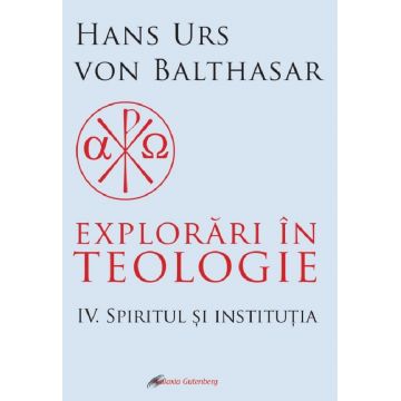 Explorari in teologie (vol. 4): Spiritul si institutia