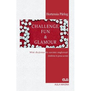 Challenge, Fun and Glamour. Mini dictionar de cuvinte englezesti - Hortensia Parlog