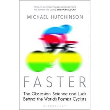 Faster: The Obsession, Science and Luck Behind the World's Fastest Cyclists - Michael Hutchinson