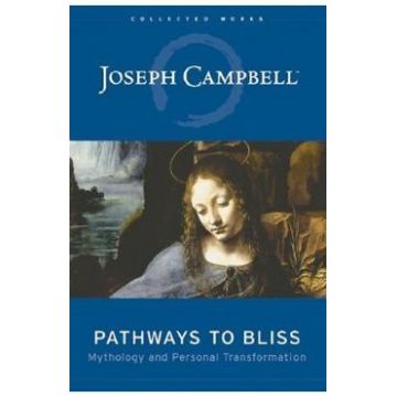 Pathways to Bliss: Mythology and Personal Transformation - Joseph Campbell
