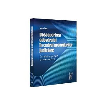 Descoperirea adevarului in cadrul procedurilor judiciare - Cu referire speciala la procesul civil