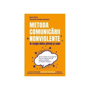 Metoda Comunicarii Nonviolente in relatia dintre parinti si copii - De la conflict la cooperare intr-un mediu plin de iubire, empatie si respect reciproc
