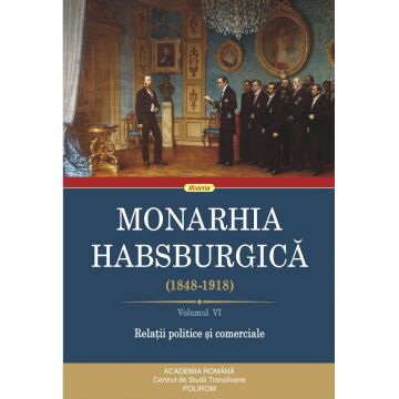 Monarhia Habsburgica (1848-1918) (vol VI): Relatii politice si comerciale