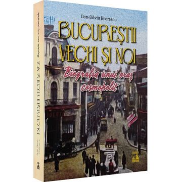 Bucureștii vechi și noi. Biografia unui oraș cosmopolit
