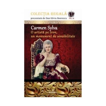 Colectia Regala (vol.3). Carmen Sylva - O artista pe tron, un monument de sensibilitate