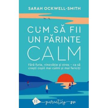 Cum sa fii un parinte calm - Sarah Ockwell-Smith