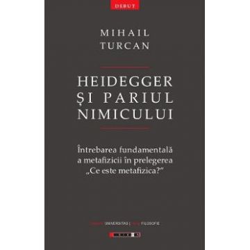 Heidegger si pariul Nimicului - Mihail Turcan