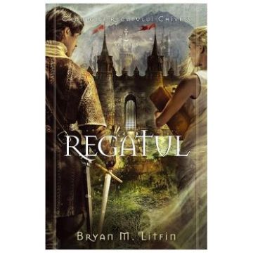Regatul. Seria Cronicile regatului Chiveis Vol.3 - Bryan M. Litfin