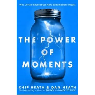 The Power of Moments: Why Certain Experiences Have Extraordinary Impact - Chip Heath, Dan Heath