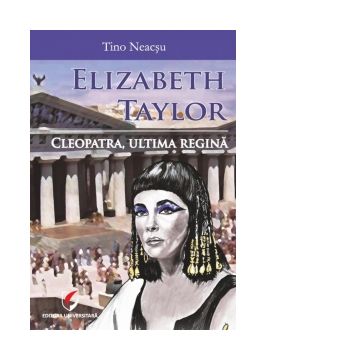 Elizabeth Taylor. Cleopatra, ultima regina