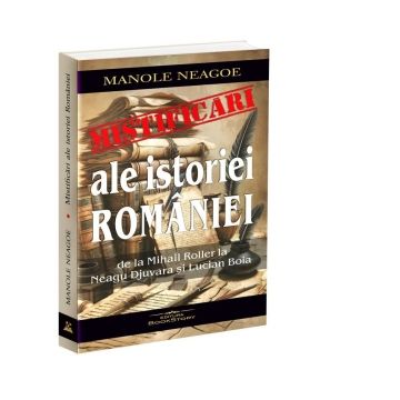 Mistificari ale istoriei Romaniei. De la Mihail Roller la Neagu Djuvara si Lucian Boia