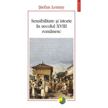 Sensibilitate si istorie in secolul XVIII romanesc