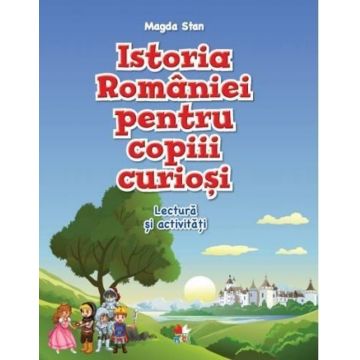 Istoria României pentru copiii curioși. Lectură și activități