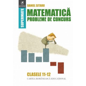 Matematica. Probleme de concurs. Clasele 11-12