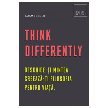 Think Differently. Deschide-ti mintea. Creeaza-ti filosofia pentru viata