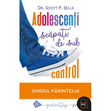 Adolescenți scăpați de sub control. Ghidul părintelui (ebook)