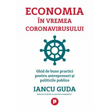 Economia în vremea coronavirusului. Ghid de bune practici pentru antreprenori și politicile publice