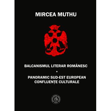 Balcanismul literar românesc. Panoramic sud-est european – Confluențe culturale