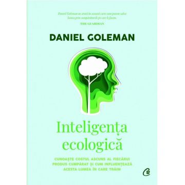 Inteligenţa ecologică - Cunoaşte costul ascuns al fiecărui produs cumpărat şi cum influenţează acesta lumea în care trăim