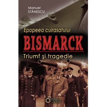 Epopeea cuirasatului Bismarck. Triumf și tragedie
