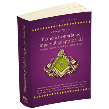 Francmasoneria pe intelesul adeptilor sai - Filozofia, obiectul, metoda si mijloacele sale