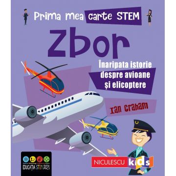 Prima mea carte STEM: ZBOR. Înaripata istorie despre avioane și elicoptere