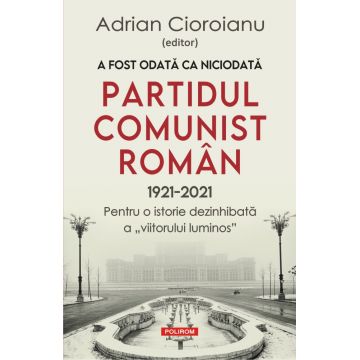 A fost odată ca niciodată. Partidul Comunist Român (1921-2021)