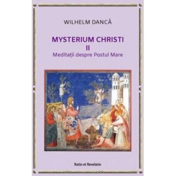 Mysterium Christi (II). Meditații despre Postul Mare