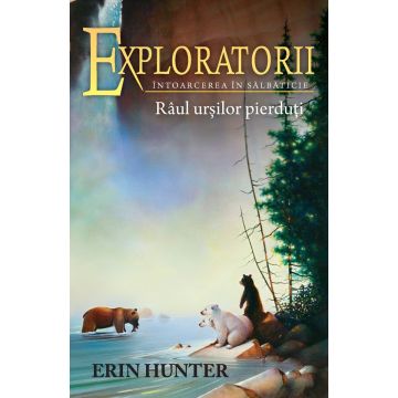 Exploratorii (vol. 9): Intoarcerea in salbaticie. Raul ursilor pierduti