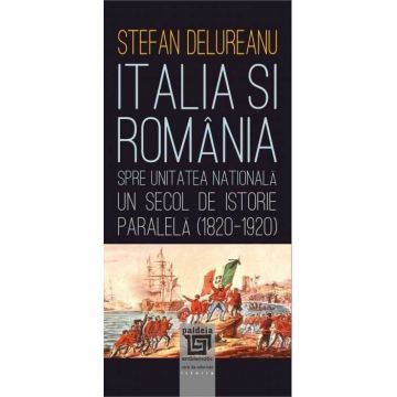 Italia şi România spre unitatea naţională. Un secol de istorie paralela (1820-1920)