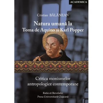 Natura umană la Toma de Aquino și Karl Popper. Critica monismelor antropologice contemporane