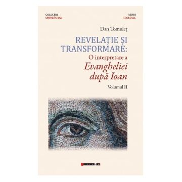 Revelatie si transformare: o interpretare a Evangheliei dupa Ioan (vol. II)