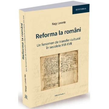 Reforma la români. Un fenomen de transfer cultural în secolele XVI-XVII