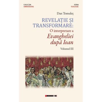 Revelație și transformare: O interpretare a Evangheliei după Ioan (vol. III)