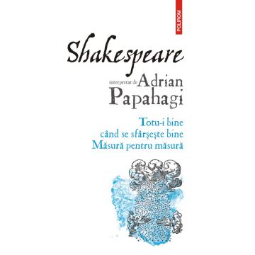 Shakespeare interpretat de Adrian Papahagi. Totu-i bine când se sfârșește bine • Măsură pentru măsură