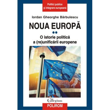 Noua Europă. Vol. II: O istorie politică a (re)unificării europene