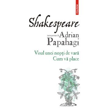 Shakespeare interpretat de Adrian Papahagi. Visul unei nopți de vară • Cum vă place