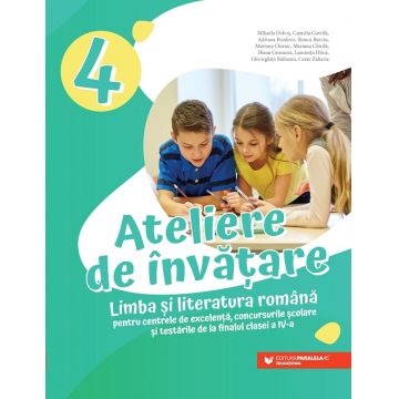 Ateliere de învățare. Limba și literatura română pentru centrele de excelență, concursurile școlare și testările de la finalul clasei a IV-a