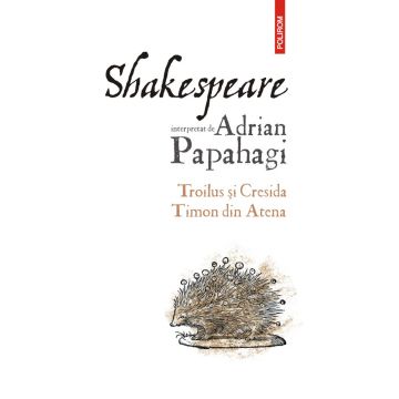 Shakespeare interpretat de Adrian Papahagi. Troilus și Cresida • Timon din Atena